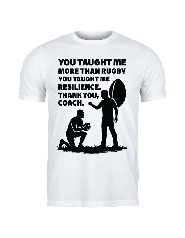A white t-shirt with the funny rugby saying on the front that reads 'You Taught Me More Than Rugby, You Taught Me Resilience. Thank You, Coach'