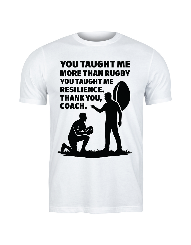 A white t-shirt with the funny rugby saying on the front that reads 'You Taught Me More Than Rugby, You Taught Me Resilience. Thank You, Coach'