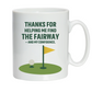 A white mug with the funny golf saying on the front that reads 'Thanks for Helping Me for the Fairway – and My Confidence'