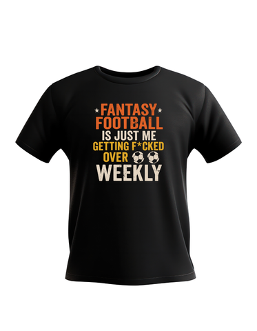 Fantasy football is just me getting f*cked over weekly | Funny Football T-shirt