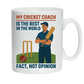 A white mug with the funny cricket coach saying on the front that reads 'My Cricket Coach Is the Best in the World Fact, Not Opinion'