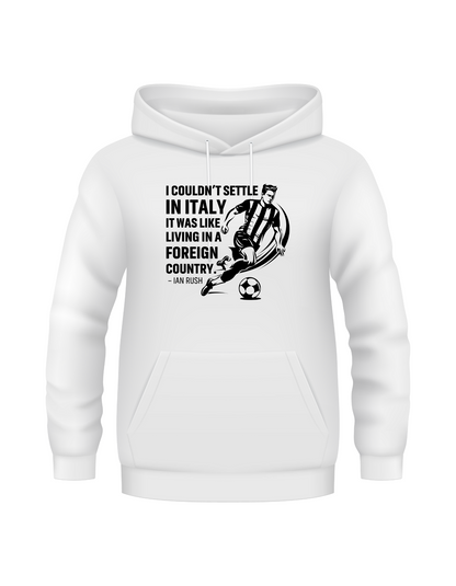 I Couldn’t Settle in Italy It Was Like Living in a Foreign Country – Ian Rush | Funny Football Hoodie, Premium Fabric, Multiple Adult and Junior Sizes