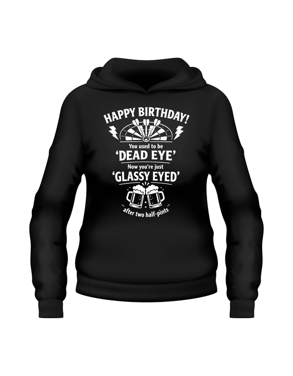 Happy Birthday! You Used to Be 'dead Eye'. Now You’re Just 'Glassy Eyed' After Two Half-pints | Funny Darts Birthday Hoodie
