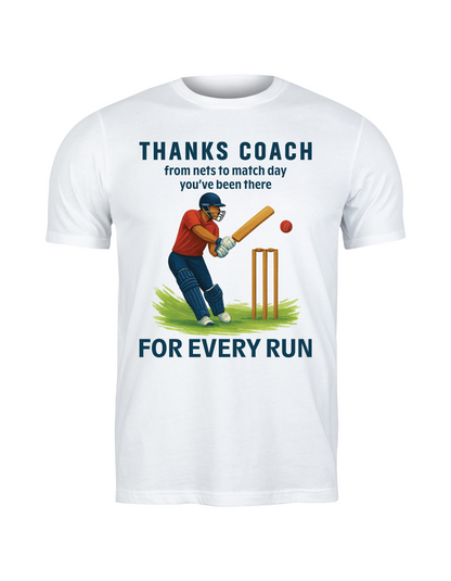 A white t-shirt with the funny cricket coach saying on the front that reads 'Thanks Coach From Nets To Match Day You’ve Been There for Every Run'