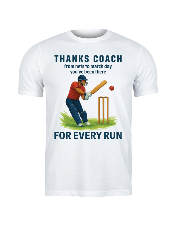 A white t-shirt with the funny cricket coach saying on the front that reads 'Thanks Coach From Nets To Match Day You’ve Been There for Every Run'