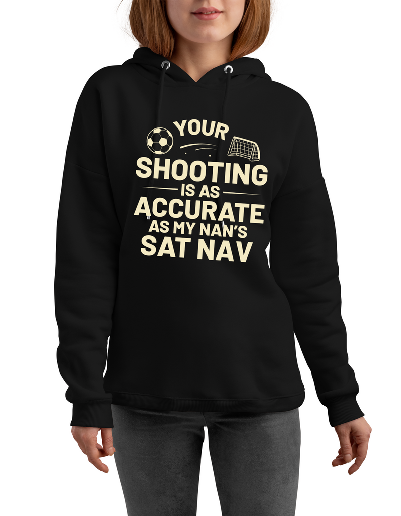A lady wearing a black hoodie with the funny football slogan on the front that reads 'Your Shooting Is As Accurate as My Nan’s Sat Nav'