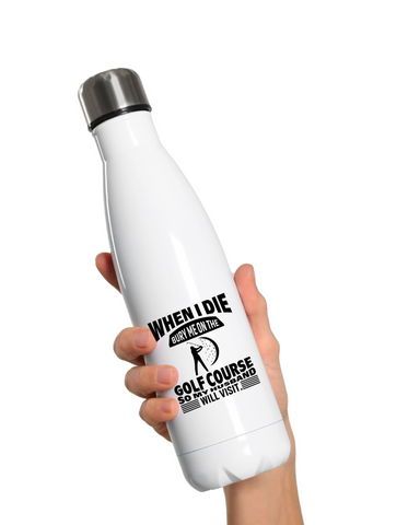 When I Die Bury Me on the Golf Course So My Husband Will Visit | Funny Golf Water Bottle