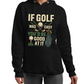 A black hoodie with the funny golf phrase on the front that reads If Golf Was Easy You’d Be Good at It