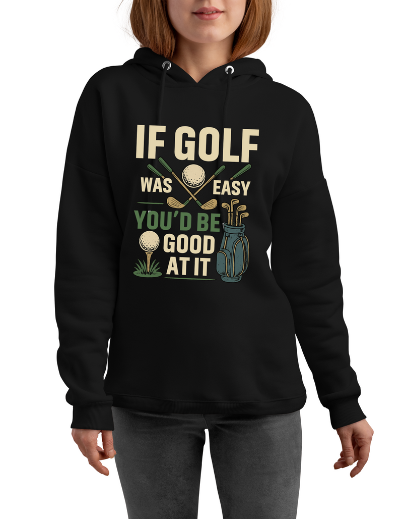 A black hoodie with the funny golf phrase on the front that reads If Golf Was Easy You’d Be Good at It