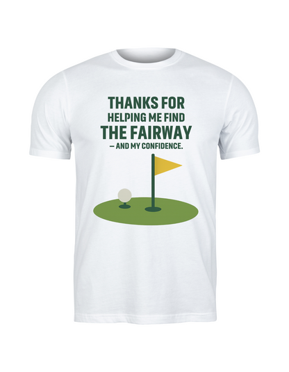 A white t-shirt with the funny golf saying on the front that reads 'Thanks for Helping Me for the Fairway – and My Confidence'