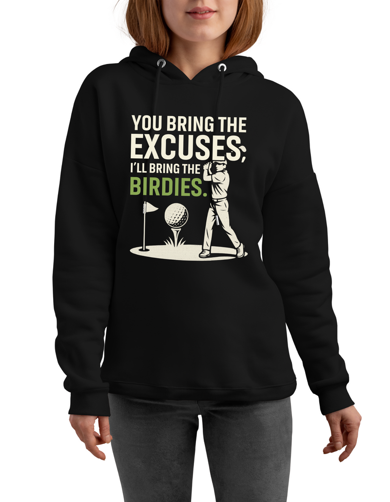 A black hoodie with the funny golf saying on the front that reads 'You Bring the Excuses, I’ll Bring the Birdies'