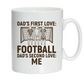 A ceramic white mug with the funny football saying on the front saying 'Dad’s First Love: Football. Dad’s Second Love: Me'