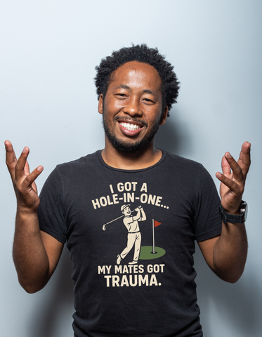 I Got a Hole-in-One…My Mates Got Trauma | Funny Golf T-shirt