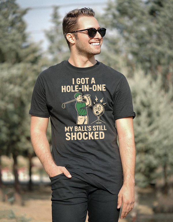 I Got a Hole-in-One, My Ball’s Still Shocked | Funny Golf T-shirt