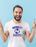A man wearing a white t-shirt with a funny football slogan on the front that reads 'Dribble You Can Barely Walk Straight!'