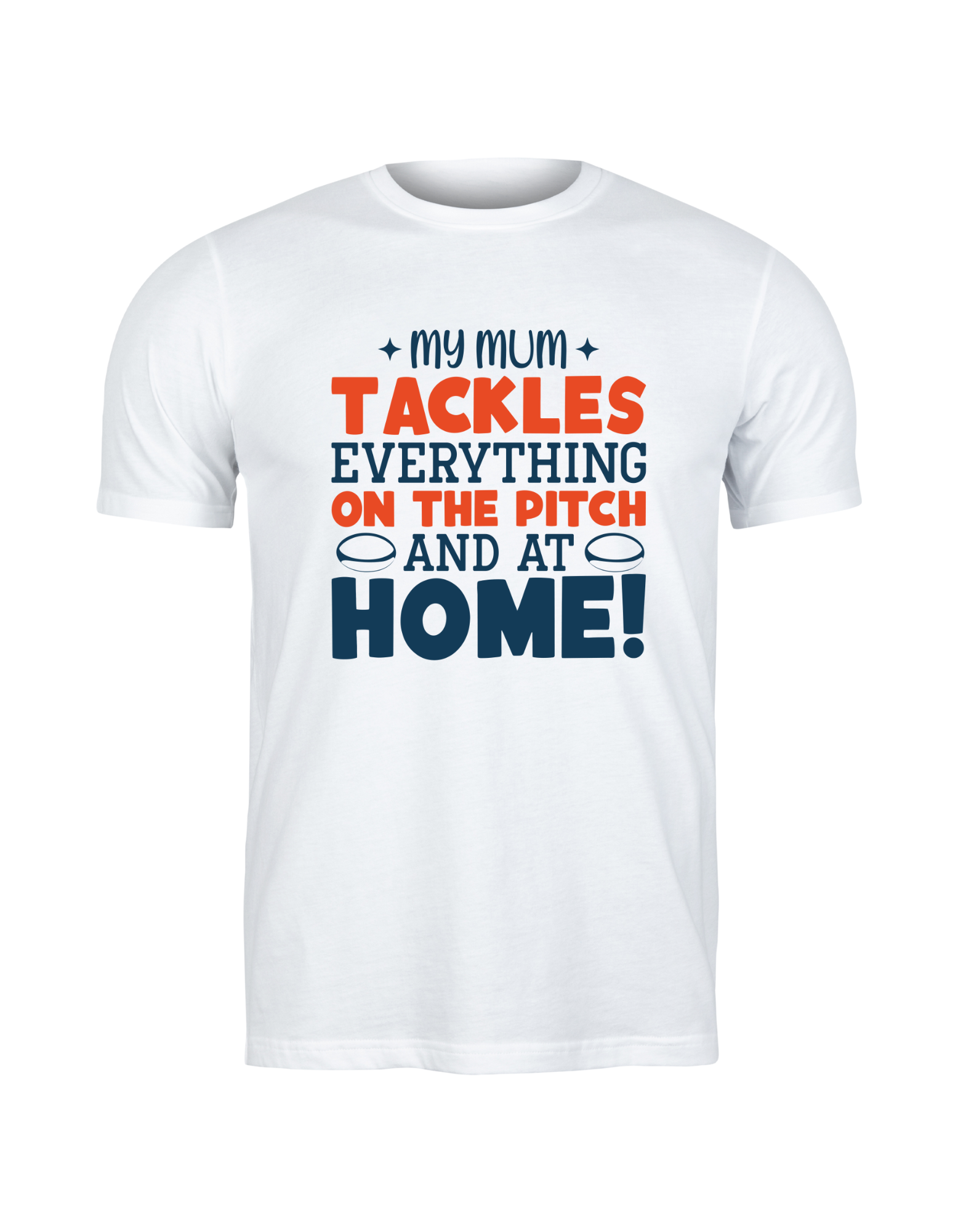 White t-shirt with colorful text on a white background, with a slogan on the front saying 'My Mum Tackles Everything on the Pitch and at Home!'