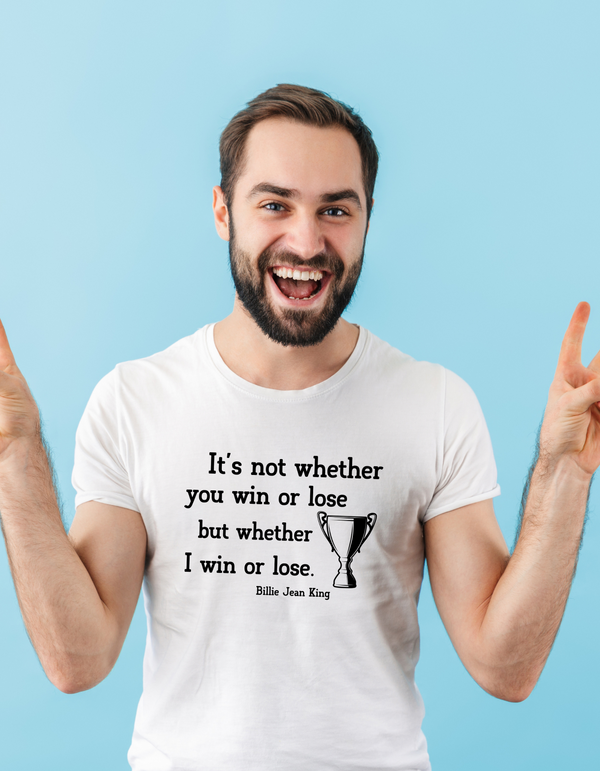 A man wearing a white t-shirt with the funny tennis slogan on the front reading 'It’s Not Whether You Win or Lose but Whether I Win or Lose – Billie Jean-King!