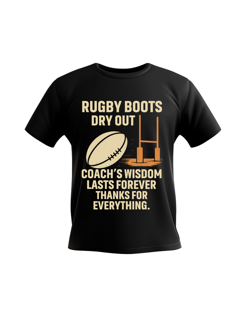 A black t-shirt with the funny rugby saying on the front that reads 'Rugby Boots Dry Out Coach’s Wisdom Last Forever, Thanks for Everything'