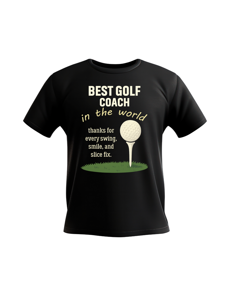A black t-shirt with the funny golf saying on the front that reads 'Best Golf Coach in the World. Thanks for Every Swing, Smile and Slice Fix'
