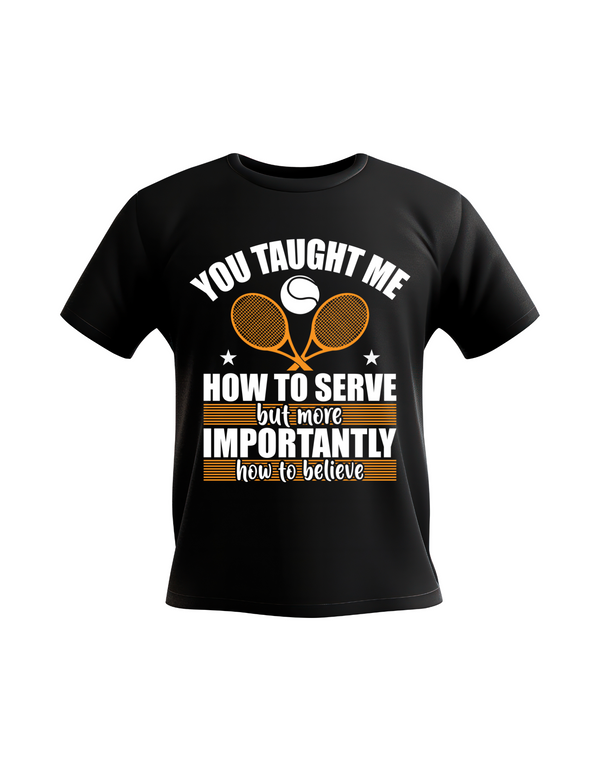 A black t-shirt with the funny tennis coach saying on the front that reads 'You Taught Me How To Serve but More Importantly How To Believe'