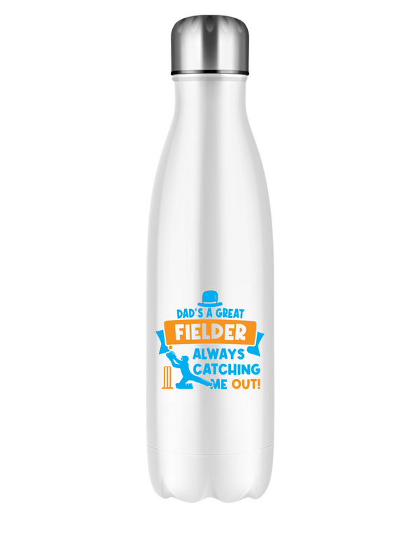 Dads A Great Fielder, Always Catching Me Out.  500ml Stainless Steel Water Bottles, Hot And Cold Drinks, Perfect For Boys And Girls To Keep Hydrated 