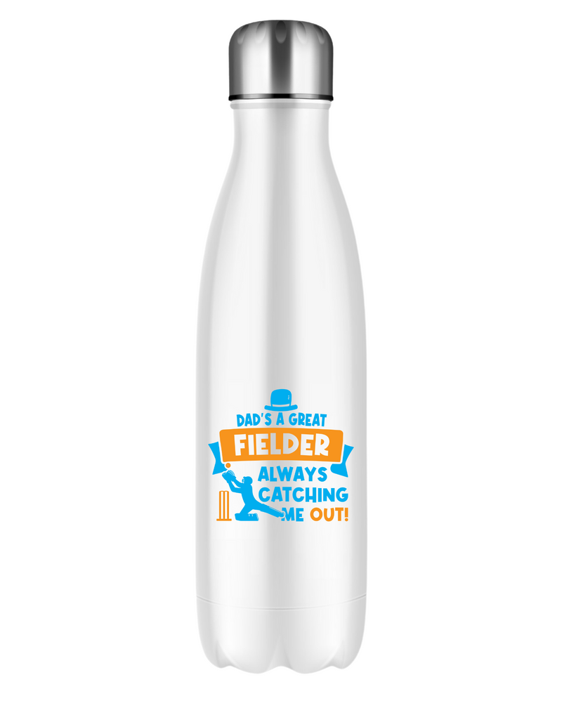 Dads A Great Fielder, Always Catching Me Out.  500ml Stainless Steel Water Bottles, Hot And Cold Drinks, Perfect For Boys And Girls To Keep Hydrated 