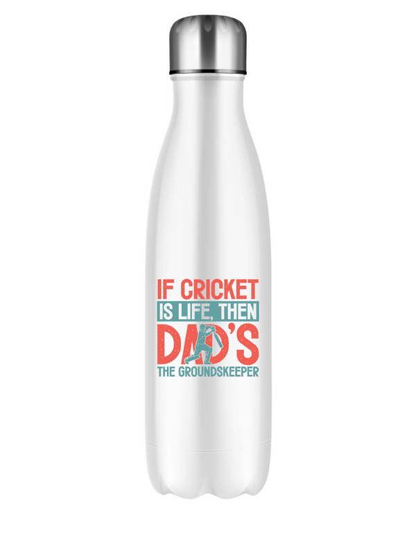 If Cricket Is Life Then Dad's The Groundkeeper!  500ml Stainless Steel Water Bottles, Hot And Cold Drinks, Perfect For Boys And Girls To Keep Hydrated