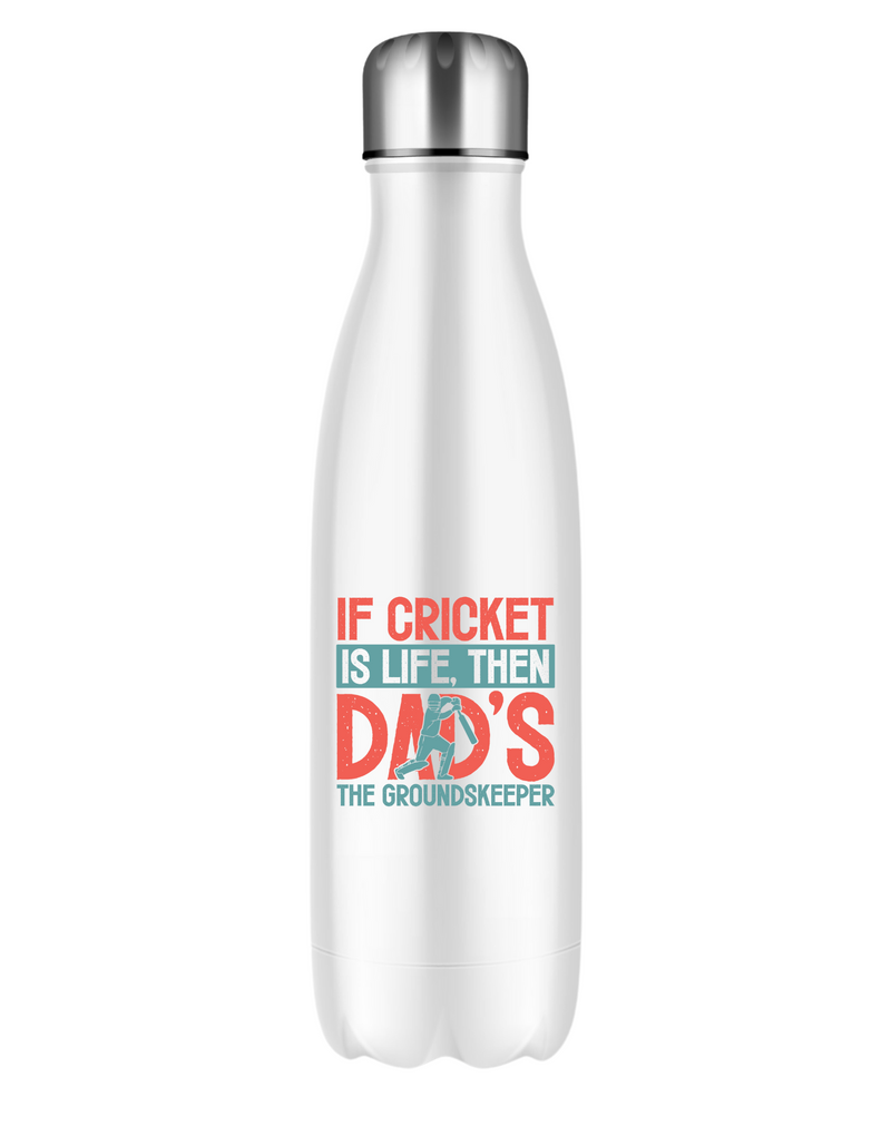 If Cricket Is Life Then Dad's The Groundkeeper!  500ml Stainless Steel Water Bottles, Hot And Cold Drinks, Perfect For Boys And Girls To Keep Hydrated