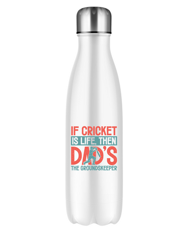 If Cricket Is Life Then Dad's The Groundkeeper!  500ml Stainless Steel Water Bottles, Hot And Cold Drinks, Perfect For Boys And Girls To Keep Hydrated