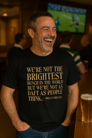 We’re Not the Brightest Bunch in the World, but We’re Not As Daft as People Think – Brian O’Driscoll | Funny Rugby T-shirt