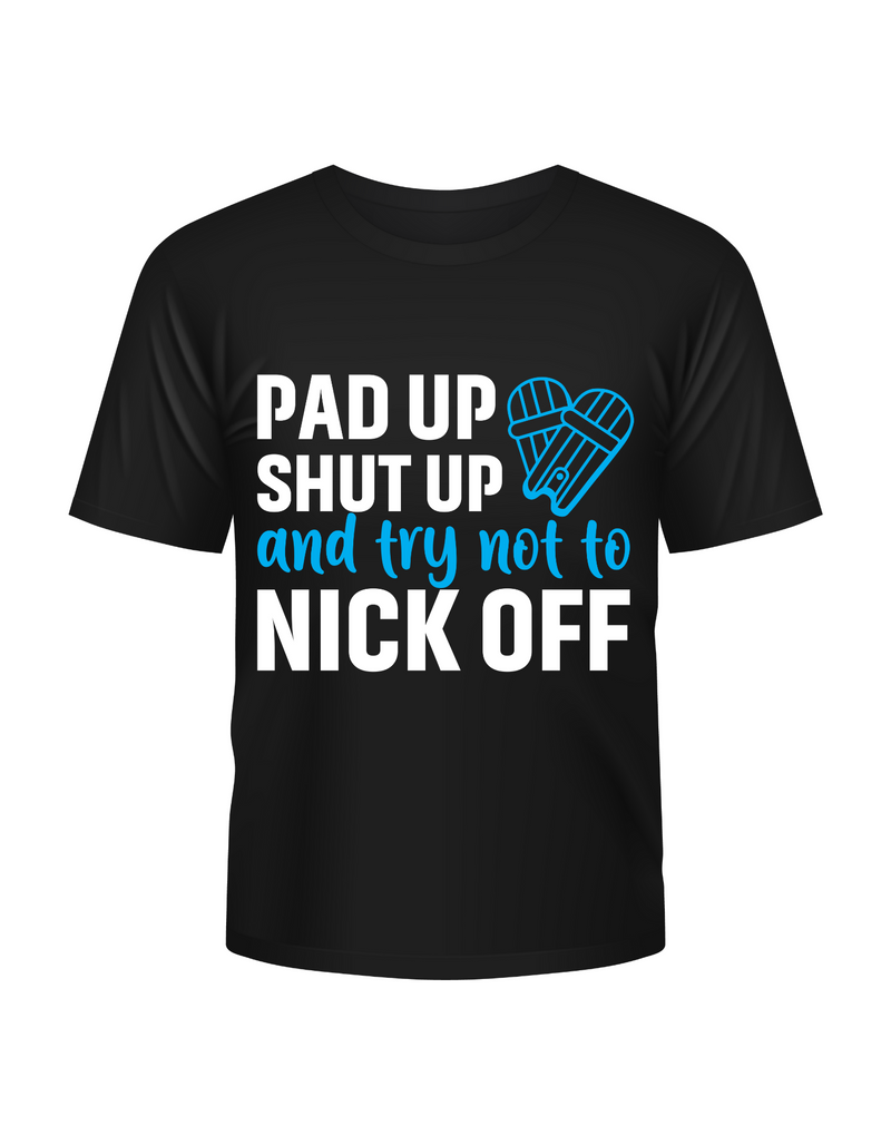 Pad Up, Shut Up And Try Not To Nick Off. Funny Cricket Tee, Premium Fabric, Multiple Adult Sizes
